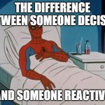 differences | THE DIFFERENCE BETWEEN SOMEONE DECISIVE; AND SOMEONE REACTIVE | image tagged in memes,spiderman hospital,spiderman | made w/ Imgflip meme maker