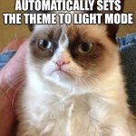 Why can't they just leave it like i want??? | ME WHEN IMGFLIP AUTOMATICALLY SETS THE THEME TO LIGHT MODE | image tagged in memes,grumpy cat | made w/ Imgflip meme maker