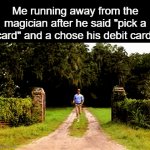 I'll run faster than I've ever ran | Me running away from the magician after he said "pick a card" and a chose his debit card: | image tagged in gifs,funny,meme,memes,funny meme,funny memes | made w/ Imgflip video-to-gif maker