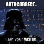 Autocorrect, I am your master, you can't stop me | AUTOCORRECT... MASTER! | image tagged in i am your father vader | made w/ Imgflip meme maker