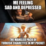 savior mercy | ME FEELING SAD AND DEPRESSED; THE MANGLED PACK OF TURKISH CIGARETTES IN MY POCKET | image tagged in savior mercy | made w/ Imgflip meme maker