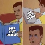 Peter Parker Reading Book & Crying | THE EARTH IS ROUND; BOOK 4 FLAT EARTHERS | image tagged in peter parker reading book crying | made w/ Imgflip meme maker