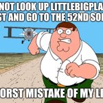 Not really 7+ ngl | DO NOT LOOK UP LITTLEBIGPLANET OST AND GO TO THE 52ND SONG; WORST MISTAKE OF MY LIFE | image tagged in peter griffin running away | made w/ Imgflip meme maker