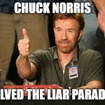 The age-old problem of "This sentence is false" has been put to rest. | CHUCK NORRIS; SOLVED THE LIAR PARADOX | image tagged in memes,chuck norris approves,chuck norris,chuck norris fact,problem solved,finally | made w/ Imgflip meme maker