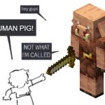 Hey Guys - NOT WHAT I'M CALLED | HUMAN PIG! | image tagged in hey guys - not what i'm called | made w/ Imgflip meme maker