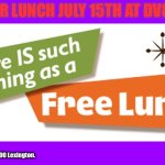 Free Lunch? | JOIN ME FOR LUNCH JULY 15TH AT DV8 KITCHEN! Time: 11:30 
Location: 594 E Third St #100 Lexington. | image tagged in free lunch | made w/ Imgflip meme maker