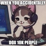 when you accidentally dox 10m people | WHEN YOU ACCIDENTALLY; DOX 10K PEOPLE | image tagged in tech support cat from singapore | made w/ Imgflip meme maker
