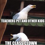 This is relatable | POV: THE TEACHER ASKS US TO BREATHE IN AND BREATHE OUT. THE COOL KID; TEACHERS PET AND OTHER KIDS; THE CLASS CLOWN; THAT ONE KID… | image tagged in memes,inhaling seagull | made w/ Imgflip meme maker