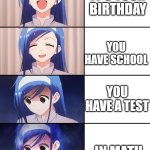 Happy to sad girl | IT'S YOUR BIRTHDAY; YOU HAVE SCHOOL; YOU HAVE A TEST; IN MATH | image tagged in happy to sad girl | made w/ Imgflip meme maker