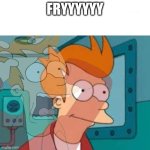 fry | FRYYYYYY | image tagged in fry | made w/ Imgflip meme maker