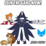 I added phil so he can upvote | JOIN THE GANG NOW! JOIN NOW | image tagged in fpe,futurama fry,cheems,potato | made w/ Imgflip meme maker