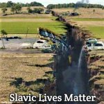 Earthquake | Slavic Lives Matter | image tagged in earthquake,slavic lives matter,slm | made w/ Imgflip meme maker