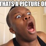 #selfie | OH THATS A PICTURE OF ME | image tagged in surprised ksi | made w/ Imgflip meme maker