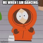 Kenny dancing meme | ME WHEN I AM DANCING: | image tagged in gifs,south park,fun | made w/ Imgflip video-to-gif maker
