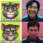 another My Talking Tom meme | MY TALKING TOM IN 2013; MY TALKING TOM IN 2019 | image tagged in squid game season 1 vs season 2 | made w/ Imgflip meme maker