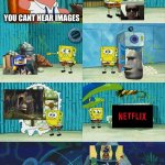 Spongebob diapers meme | ME; YOU CANT HEAR IMAGES | image tagged in spongebob diapers meme | made w/ Imgflip meme maker