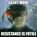 We are eth Resistance is Futile | AGENT MODE; RESISTANCE IS FUTILE | image tagged in resistance is futile,agent mode,artificial intelligence,borg | made w/ Imgflip meme maker