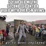 YouTube | 5 YEAR OLD ME THE SECOND I GO ONTO A VIDEO WITH OVER 5M VIEWS:; I go to most replayed | image tagged in borat i go to america,youtube,memes,funny,e,yes | made w/ Imgflip meme maker