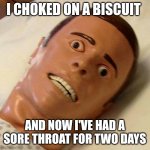 True story | I CHOKED ON A BISCUIT; AND NOW I'VE HAD A SORE THROAT FOR TWO DAYS | image tagged in the face of agony,pain,choke,memes | made w/ Imgflip meme maker