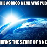 And I sadly missed it | TODAY THE A00000 MEME WAS PUBLISHED; THIS MARKS THE START OF A NEW ERA | image tagged in dawn of a new era | made w/ Imgflip meme maker