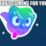 duo | DUO’S COMING FOR YOU | image tagged in running duolingo | made w/ Imgflip meme maker