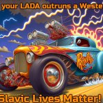 Slavic Hot Wheels | When your LADA outruns a Western car; Slavic Lives Matter! | image tagged in slavic hot wheels,slavic lives matter,slm | made w/ Imgflip meme maker