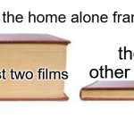 bro how did they mess up home alone so badly? (crying and praying) | literally the home alone franchise:; the other films; the first two films | image tagged in big book small book,funny,memes,home alone,fr tho,franchise | made w/ Imgflip meme maker