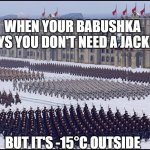 SLM-March | WHEN YOUR BABUSHKA SAYS YOU DON'T NEED A JACKET; BUT IT'S -15°C OUTSIDE | image tagged in slm-march,slm,slavic lives matter | made w/ Imgflip meme maker