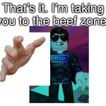 Beef zone | That’s it. I’m taking you to the beef zone. | image tagged in blank white template,beef,roblox,cursed emoji hand grabbing | made w/ Imgflip meme maker