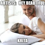 artists | ARTISTS;   HEY BEAUTIFUL; KRITA | image tagged in wake up babe | made w/ Imgflip meme maker