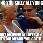 artists | I'M TELLING YOU SALLY ALL YOU GOTTA DO; IS  PUT AN OVERLAY LAYER  ON TOP , PAINT WITH COLOR AND YOU GOT  DIGITAL ART | image tagged in bro explaining | made w/ Imgflip meme maker