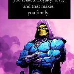 Loyalty makes family | image tagged in skeletor template,loyalty | made w/ Imgflip meme maker