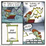Your movie is being adopted | your adopted; AND YOUR MOM SAID IT WAS THE BEST MOVIE | image tagged in memes,the scroll of truth,funny | made w/ Imgflip meme maker