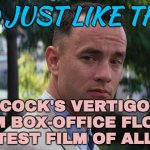 And Just Like That... Hitchcock's Vertigo Went From Box-office Flop To Greatest Film Of All Time | AND JUST LIKE THAT... HITCHCOCK'S VERTIGO WENT
FROM BOX-OFFICE FLOP TO
GREATEST FILM OF ALL TIME | image tagged in just like that,alfred hitchcock,classic movies,hollywood,movies,and just like that | made w/ Imgflip meme maker