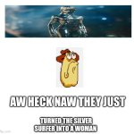 Holy cow I haven't made anything in months lol! | TURNED THE SILVER SURFER INTO A WOMAN | image tagged in vigilante from pizza tower looks at random image | made w/ Imgflip meme maker