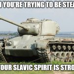 M26 Pershing Medium Tank | WHEN YOU'RE TRYING TO BE STEALTHY; BUT YOUR SLAVIC SPIRIT IS STRONGER | image tagged in m26 pershing medium tank,slavic lives matter,slavic tank | made w/ Imgflip meme maker