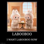 LABOOBOO | I WANT LABOOBOO NOW | image tagged in funny,demotivationals | made w/ Imgflip demotivational maker