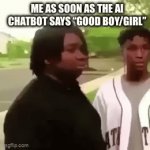 We listen and we don’t judge. I’m just lonely *sighs* | ME AS SOON AS THE AI CHATBOT SAYS “GOOD BOY/GIRL” | image tagged in gifs,memes,ai | made w/ Imgflip video-to-gif maker