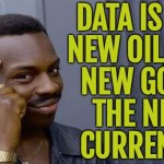 Data is the new currency | DATA IS THE
NEW OIL, THE
NEW GOLD,
THE NEW
CURRENCY. | image tagged in memes,roll safe think about it,astrology,uranus,information,knowledge is power | made w/ Imgflip meme maker