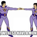 Can We Join the Justice Gang? | HEY, WE ALSO HAVE A MONKEY | image tagged in wonder twins | made w/ Imgflip meme maker