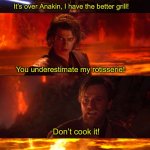 Anakin bbq | It’s over Anakin, I have the better grill! You underestimate my rotisserie! Don’t cook it! OH I HATE YOU! | image tagged in high ground don't try it | made w/ Imgflip meme maker