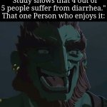 I guess that one person really likes to be suffer from diarrhea. | "Study shows that 4 out of 5 people suffer from diarrhea."
That one Person who enjoys it: | image tagged in troll ganondorf,diarrhea | made w/ Imgflip meme maker