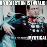 Zhukov | YOUR OBJECTION IS INVALID BY:; MYSTICAL | image tagged in zhukov | made w/ Imgflip meme maker