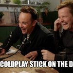Ant and Dec laughing | AFTER COLDPLAY STICK ON THE DONALD | image tagged in ant and dec laughing | made w/ Imgflip meme maker