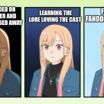 My Dress up Darling season Two | LEARNING THE LORE LOVING THE CAST; SERIES ENDED ON CLIFFHANGER AND CREATOR PASSED AWAY; FINDING A FANDOM ENJOYING IT | image tagged in my dress up darling season two | made w/ Imgflip meme maker