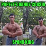 Funny | POPEYE'S HANDY COUSIN; SPANK KING | image tagged in funny,popeye,cousin,spank,jerking off,king | made w/ Imgflip meme maker