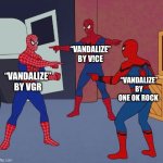 They’re all the same song… | “VANDALIZE” BY V!CE; “VANDALIZE” BY VGR; “VANDALIZE” BY ONE OK ROCK | image tagged in spider man triple | made w/ Imgflip meme maker