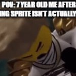 unclever title | POV: 7 YEAR OLD ME AFTER REALIZING SPRITE ISN'T ACTUALLY GREEN: | image tagged in gifs,ninjago,sprite | made w/ Imgflip video-to-gif maker