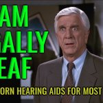 Nielsen Was Legally Deaf And Wore Hearing Aids | I AM
LEGALLY
DEAF; AND I'VE WORN HEARING AIDS FOR MOST OF MY LIFE | image tagged in leslie nielsen shocked,hollywood,movies,comedy genius,deaf,mental health | made w/ Imgflip meme maker