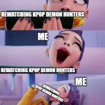 KPop Demon Hunters | ME; REWATCHING KPOP DEMON HUNTERS; ME; REWATCHING KPOP DEMON HUNTERS; ME; REWATCHING KPOP DEMON HUNTERS | image tagged in rumi devour,kpopdemonhunters,fandoms,fandom | made w/ Imgflip meme maker